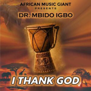 Dr. Mbido Igbo – I Thank God